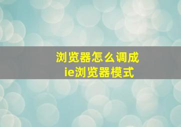 浏览器怎么调成ie浏览器模式