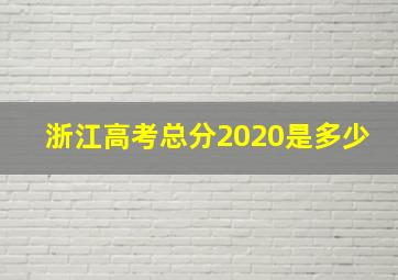 浙江高考总分2020是多少