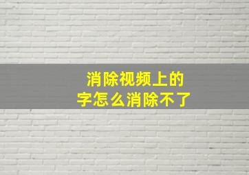 消除视频上的字怎么消除不了