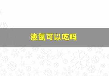 液氮可以吃吗