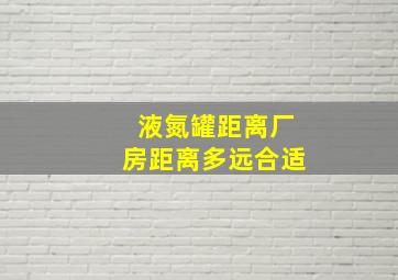 液氮罐距离厂房距离多远合适