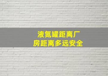 液氮罐距离厂房距离多远安全