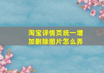 淘宝详情页统一增加删除图片怎么弄