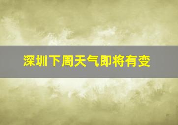 深圳下周天气即将有变