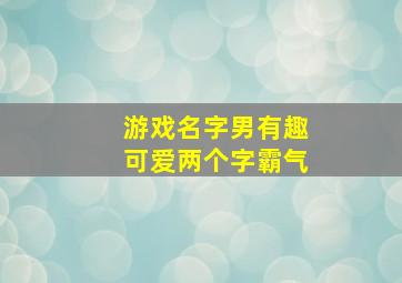 游戏名字男有趣可爱两个字霸气