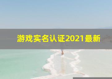 游戏实名认证2021最新