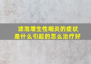 滤泡增生性咽炎的症状是什么引起的怎么治疗好