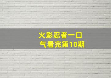 火影忍者一口气看完第10期