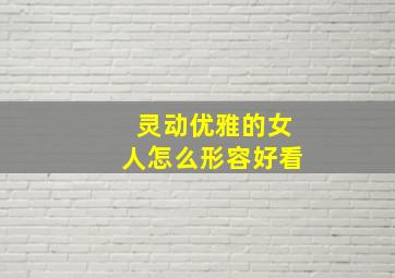 灵动优雅的女人怎么形容好看