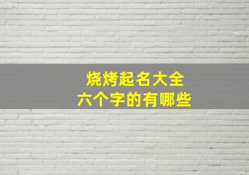 烧烤起名大全六个字的有哪些