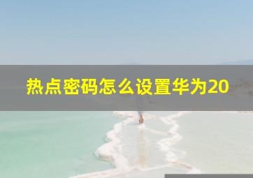 热点密码怎么设置华为20