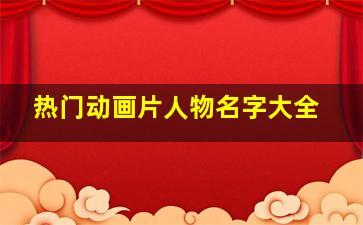 热门动画片人物名字大全