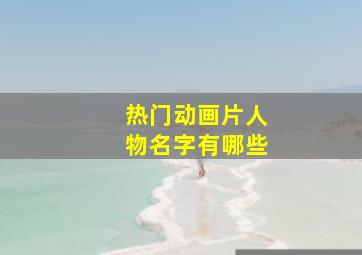 热门动画片人物名字有哪些