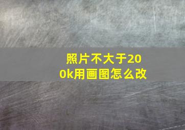 照片不大于200k用画图怎么改