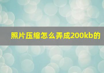 照片压缩怎么弄成200kb的