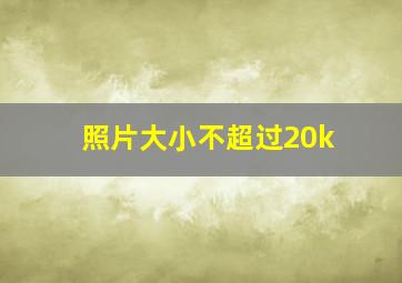 照片大小不超过20k