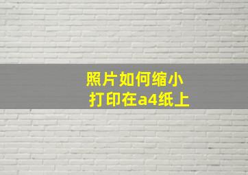 照片如何缩小打印在a4纸上