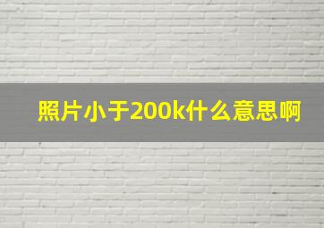 照片小于200k什么意思啊