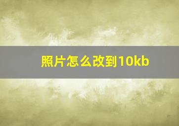 照片怎么改到10kb