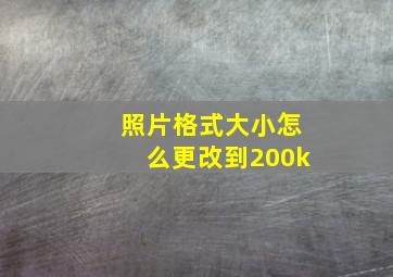 照片格式大小怎么更改到200k