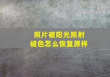 照片被阳光照射褪色怎么恢复原样