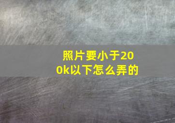 照片要小于200k以下怎么弄的