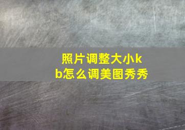 照片调整大小kb怎么调美图秀秀