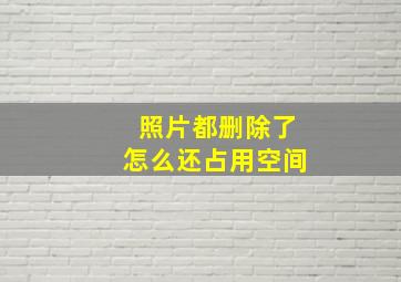 照片都删除了怎么还占用空间