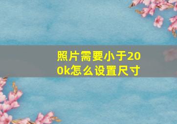 照片需要小于200k怎么设置尺寸