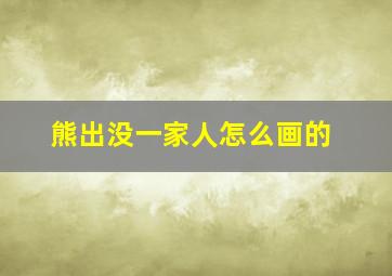 熊出没一家人怎么画的