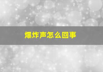 爆炸声怎么回事