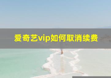 爱奇艺vip如何取消续费