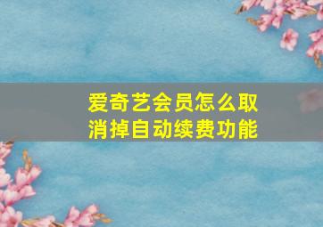 爱奇艺会员怎么取消掉自动续费功能