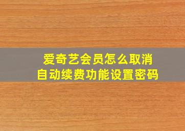 爱奇艺会员怎么取消自动续费功能设置密码