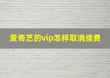 爱奇艺的vip怎样取消续费