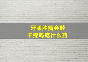 牙龈肿痛会脖子疼吗吃什么药