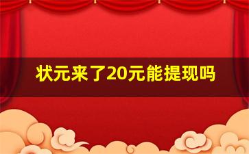 状元来了20元能提现吗