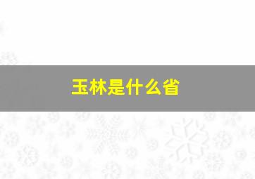 玉林是什么省