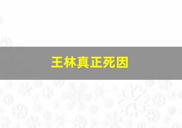 王林真正死因