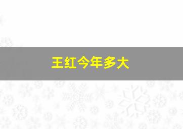 王红今年多大