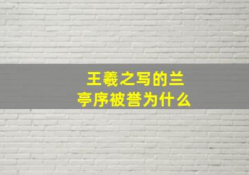 王羲之写的兰亭序被誉为什么