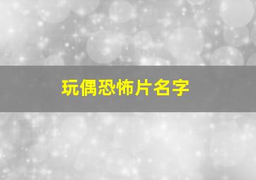 玩偶恐怖片名字