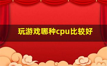 玩游戏哪种cpu比较好