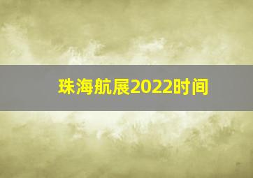 珠海航展2022时间