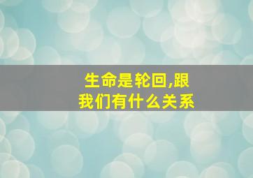 生命是轮回,跟我们有什么关系