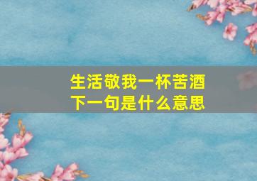 生活敬我一杯苦酒下一句是什么意思