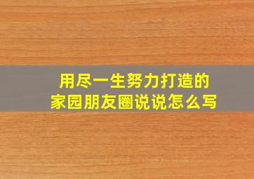 用尽一生努力打造的家园朋友圈说说怎么写