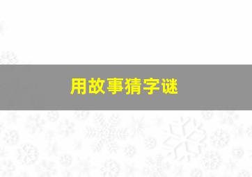 用故事猜字谜