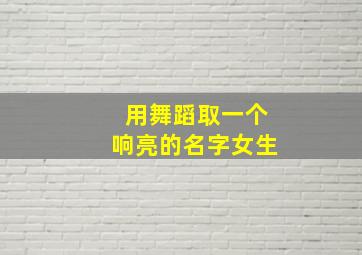 用舞蹈取一个响亮的名字女生