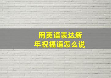 用英语表达新年祝福语怎么说